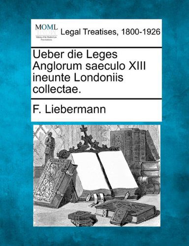 Cover for F. Liebermann · Ueber Die Leges Anglorum Saeculo Xiii Ineunte Londoniis Collectae. (Paperback Bog) [German edition] (2010)