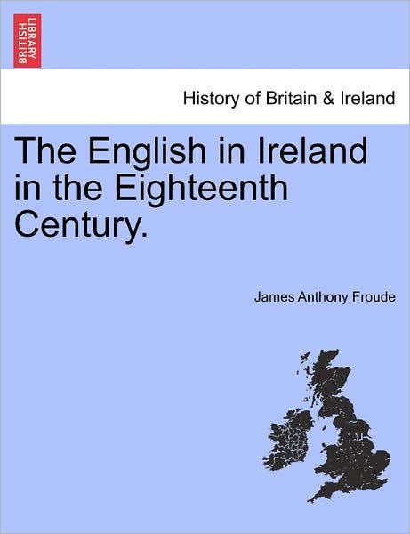 Cover for James Anthony Froude · The English in Ireland in the Eighteenth Century. (Paperback Book) (2011)