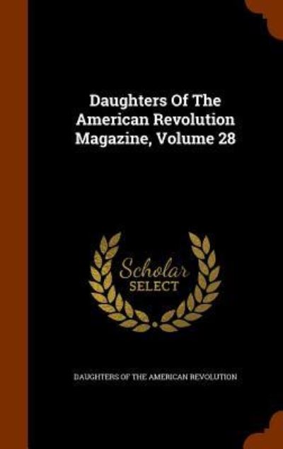 Cover for Daughters of the American Revolution · Daughters of the American Revolution Magazine, Volume 28 (Inbunden Bok) (2015)