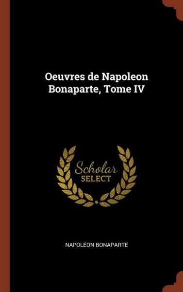 Cover for Napoleon Bonaparte · Oeuvres de Napoleon Bonaparte, Tome IV (Hardcover Book) (2017)