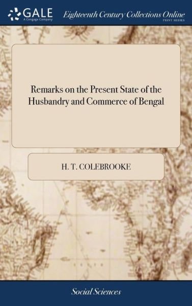 Remarks on the Present State of the Husbandry and Commerce of Bengal - H T Colebrooke - Books - Gale Ecco, Print Editions - 9781379292111 - April 17, 2018