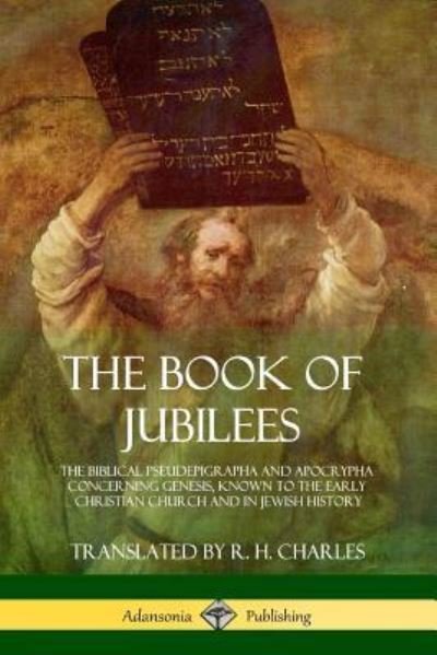 The Book of Jubilees: The Biblical Pseudepigrapha and Apocrypha Concerning Genesis, Known to the Early Christian Church and in Jewish History - R H Charles - Books - Lulu.com - 9781387998111 - August 2, 2018