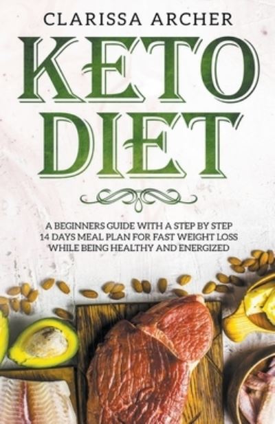 Cover for Clarissa Archer · Keto Diet A Beginners Guide With a Step By Step 14 Days Meal Plan for Fast Weight Loss While Being Healthy and Energized (Paperback Book) (2020)