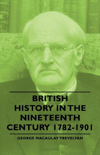 British History in the Nineteenth Century 1782-1901 - George Macaulay Trevelyan - Books - Trevelyan Press - 9781406756111 - March 15, 2007