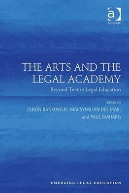 Cover for Zenon Bankowski · The Arts and the Legal Academy: Beyond Text in Legal Education - Emerging Legal Education (Hardcover Book) (2012)
