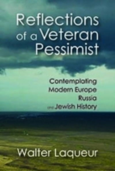 Cover for Walter Laqueur · Reflections of a Veteran Pessimist: Contemplating Modern Europe, Russia, and Jewish History (Hardcover Book) (2017)