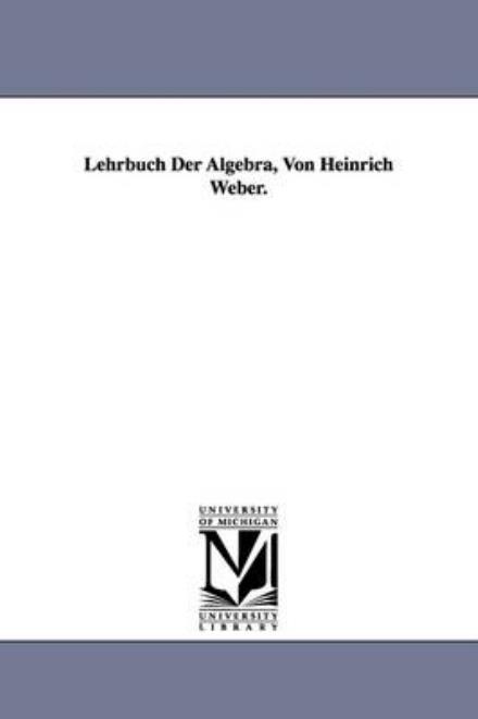 Cover for Heinrich Weber · Lehrbuch Der Algebra, Von Heinrich Weber. (Pocketbok) [German edition] (2006)