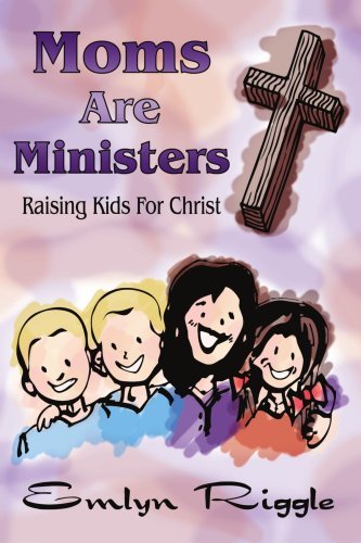 Cover for Emlyn Riggle · Moms Are Ministers: Raising Kids for Christ (Paperback Book) (2005)