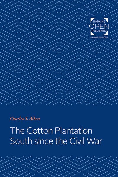 Cover for Aiken, Charles S. (Professor of Geography, University of Tennessee) · The Cotton Plantation South since the Civil War - Creating the North American Landscape (Pocketbok) (2020)