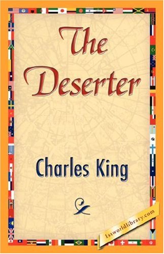 The Deserter - Charles King - Książki - 1st World Library - Literary Society - 9781421845111 - 15 lipca 2007