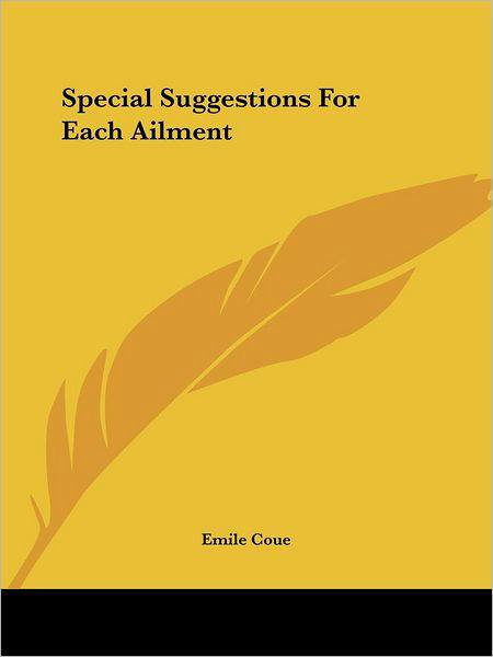 Special Suggestions for Each Ailment - Emile Coue - Bücher - Kessinger Publishing, LLC - 9781425326111 - 8. Dezember 2005