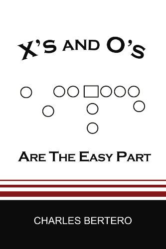 X's and O's Are the Easy Part - Charles Bertero - Books - Xlibris - 9781425777111 - June 15, 2007