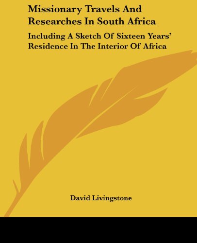 Missionary Travels and Researches in South Africa: Including a Sketch of Sixteen Years' Residence in the Interior of Africa - David Livingstone - Books - Kessinger Publishing, LLC - 9781430461111 - January 17, 2007