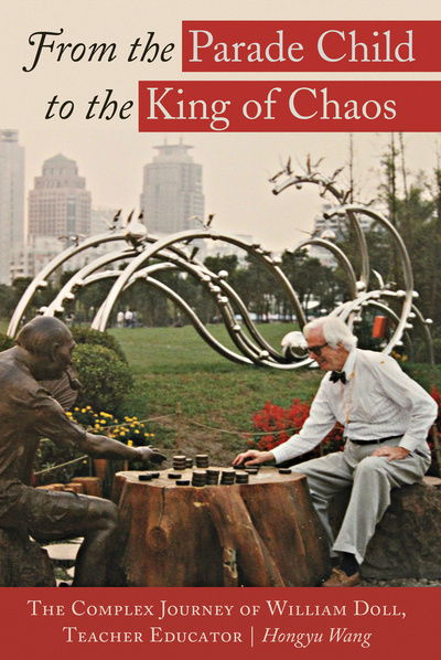 From the Parade Child to the King of Chaos: The Complex Journey of William Doll, Teacher Educator - Complicated Conversation - Hongyu Wang - Books - Peter Lang Publishing Inc - 9781433134111 - October 14, 2016