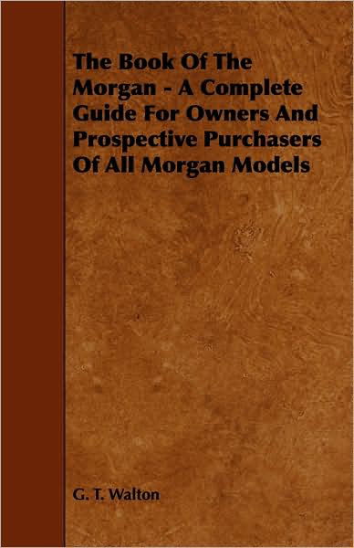 Cover for G T Walton · The Book of the Morgan - a Complete Guide for Owners and Prospective Purchasers of All Morgan Models (Pocketbok) (2009)