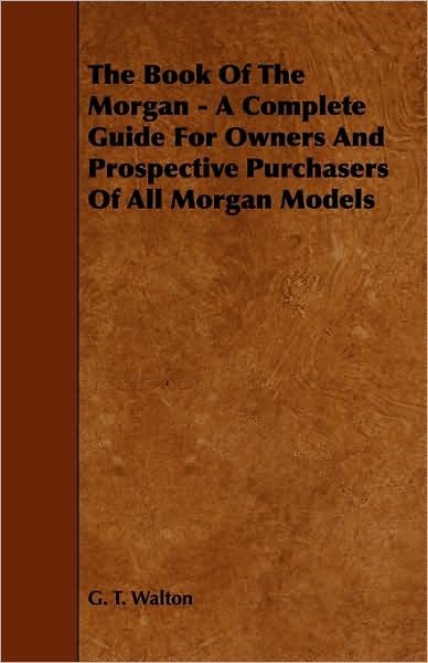 Cover for G T Walton · The Book of the Morgan - a Complete Guide for Owners and Prospective Purchasers of All Morgan Models (Paperback Book) (2009)