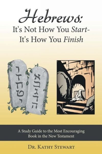 Cover for Kathy Stewart · Hebrews: It's Not How You Start--it's How You Finish: a Study Guide to the Most Encouraging Book in the New Testament (Paperback Book) (2013)