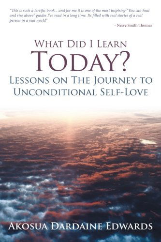 Cover for Akosua Dardaine Edwards · What Did I Learn Today? Lessons on the Journey to Unconditional Self-love (Paperback Book) (2013)