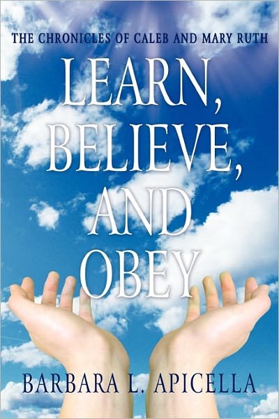 Cover for Barbara L Apicella · Learn, Believe, and Obey: the Chronicles of Caleb and Mary Ruth (Innbunden bok) (2011)
