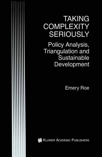 Cover for Emery Roe · Taking Complexity Seriously: Policy Analysis, Triangulation and Sustainable Development (Paperback Book) [Softcover reprint of the original 1st ed. 1998 edition] (2012)