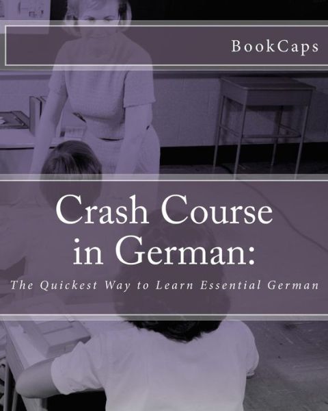 Cover for Bookcaps · Crash Course in German: : the Quickest Way to Learn Essential German (Pocketbok) (2012)