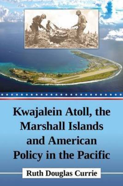 Cover for Ruth Douglas Currie · Kwajalein Atoll, the Marshall Islands and American Policy in the Pacific (Pocketbok) (2016)