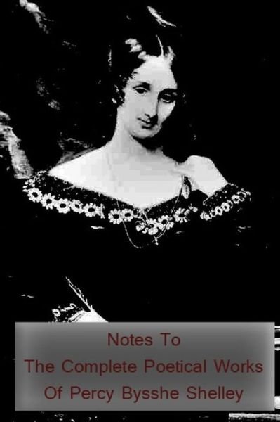 Notes to the Complete Poetical Works of Percy Bysshe Shelley - Mary Shelley - Books - Createspace - 9781479211111 - August 29, 2012