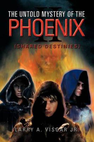 The Untold Mystery of the Phoenix: Shared Destinies - Larry a Visgar Jr - Kirjat - Xlibris Corporation - 9781479758111 - keskiviikko 9. tammikuuta 2013