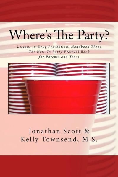 Cover for Jonathan Scott · Where's the Party?: Lessons in Drug Prevention: Handbook Three the How-to Party Protocol Book for Parents and Teens (Pocketbok) (2012)