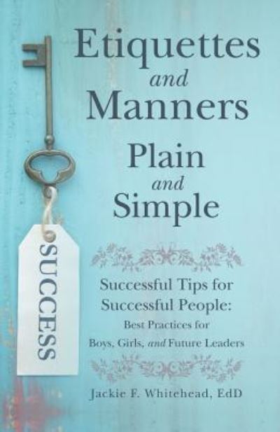 Cover for Jackie F Whitehead Edd · Etiquettes and Manners Plain and Simple: Successful Tips for Successful People: Best Practices for Boys, Girls, and Future Leaders (Paperback Book) (2019)