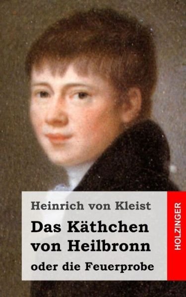 Cover for Heinrich Von Kleist · Das Kathchen Von Heilbronn Oder Die Feuerprobe: Ein Grosses Historisches Ritterschauspiel (Pocketbok) (2013)
