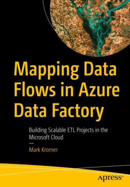 Mapping Data Flows in Azure Data Factory: Building Scalable ETL Projects in the Microsoft Cloud - Mark Kromer - Bøger - APress - 9781484286111 - 26. august 2022