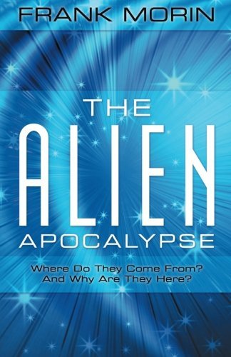 The Alien Apocalypse: Where Do They Come From? and Why Are They Here? - Frank Morin - Livres - LifeRichPublishing - 9781489702111 - 21 mai 2014