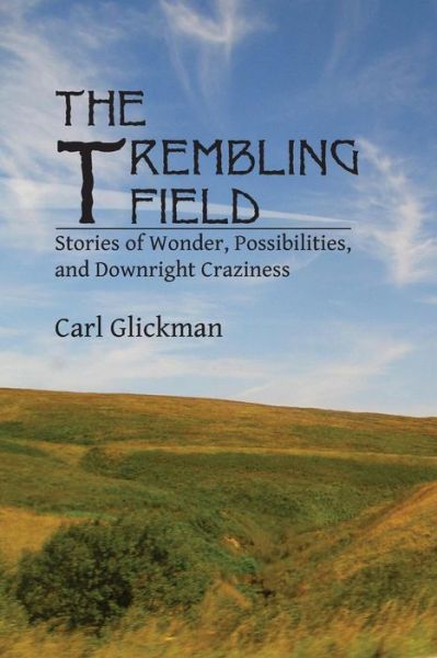 Cover for Carl Glickman · The Trembling Field: Stories of Wonder, Possibilities, and Downright Craziness (Paperback Book) (2013)
