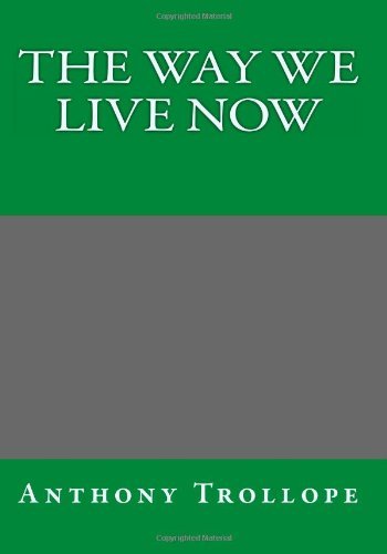 The Way We Live Now - Anthony Trollope - Bøger - CreateSpace Independent Publishing Platf - 9781494201111 - 2. december 2013