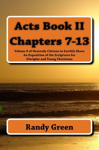 Cover for Randy Green · Acts Book Ii: Chapters 7-13: Volume 8 of Heavenly Citizens in Earthly Shoes, an Exposition of the Scriptures for Disciples and Young (Paperback Book) (2014)