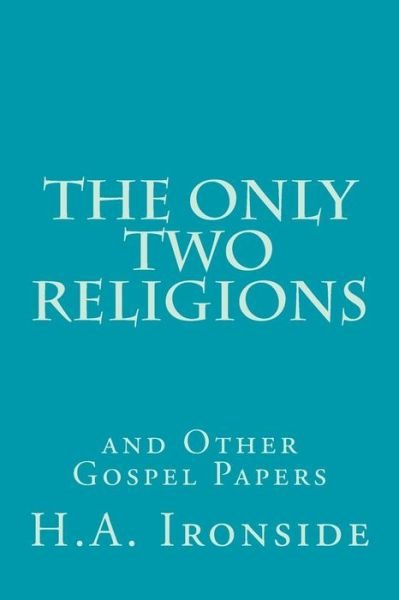 Cover for H a Ironside · The Only Two Religions and Other Gospel Papers (Pocketbok) (2014)