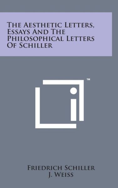 Cover for Friedrich Schiller · The Aesthetic Letters, Essays and the Philosophical Letters of Schiller (Hardcover Book) (2014)