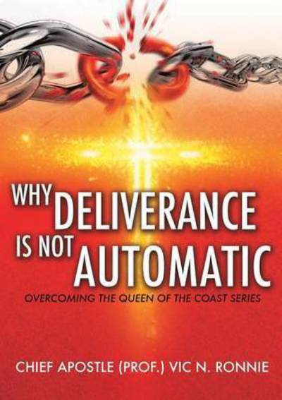 Why Deliverance is not Automatic - Chief Apostle (Prof ) Vic N Ronnie - Books - Xulon Press - 9781498430111 - January 13, 2016