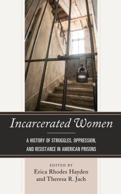 Cover for Incarcerated Women: A History of Struggles, Oppression, and Resistance in American Prisons (Hardcover Book) (2017)