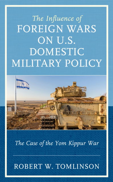 Cover for Robert W. Tomlinson · The Influence of Foreign Wars on U.S. Domestic Military Policy: The Case of the Yom Kippur War (Hardcover Book) (2022)