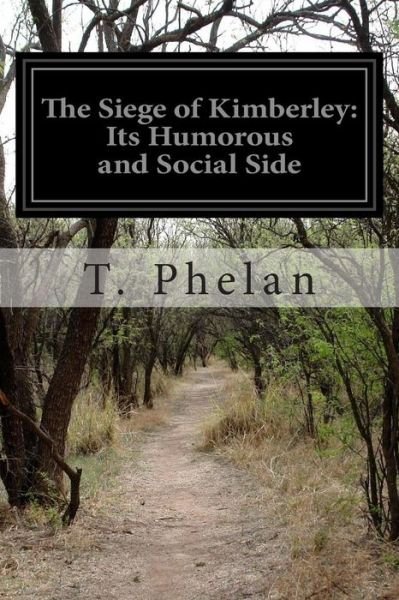 Cover for T Phelan · The Siege of Kimberley: Its Humorous and Social Side (Taschenbuch) (2014)