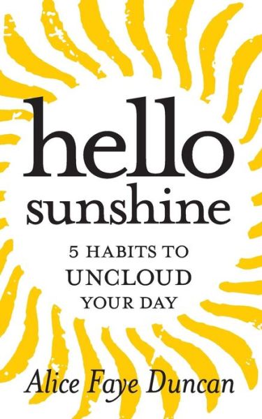 Cover for Alice Faye Duncan · Hello, Sunshine: 5 Habits to Uncloud Your Day (Paperback Book) (2014)