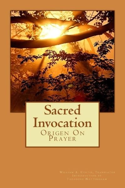 Sacred Invocation: Origen on Prayer - Origen - Livres - Createspace - 9781502546111 - 28 septembre 2014