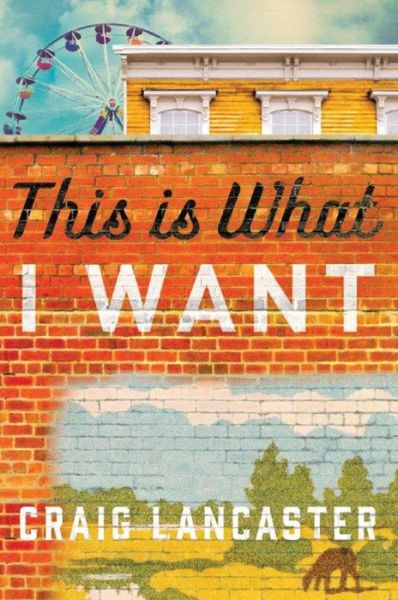 Cover for Craig Lancaster · This Is What I Want (Paperback Book) (2015)