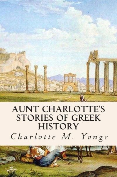 Cover for Charlotte M Yonge · Aunt Charlotte's Stories of Greek History (Paperback Book) (2015)