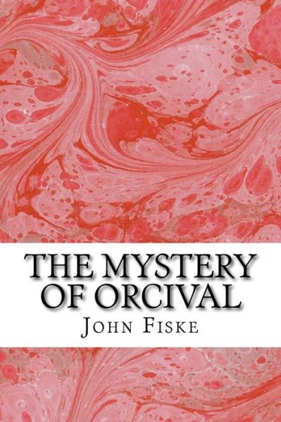 The Mystery of Orcival: (John Fiske Classics Collection) - John Fiske - Books - Createspace - 9781508937111 - March 18, 2015