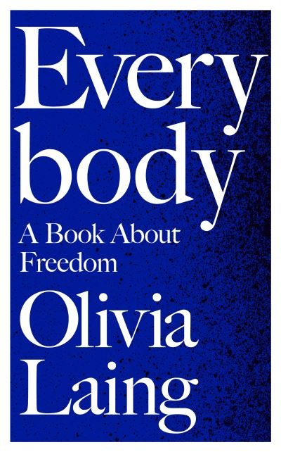 Cover for Olivia Laing · Everybody: A Book About Freedom (Hardcover Book) (2021)