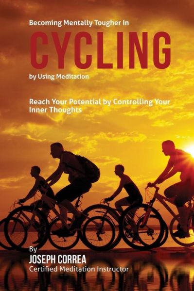 Cover for Correa (Certified Meditation Instructor) · Becoming Mentally Tougher in Cycling by Using Meditation: Reach Your Potential by Controlling Your Inner Thoughts (Paperback Book) (2015)