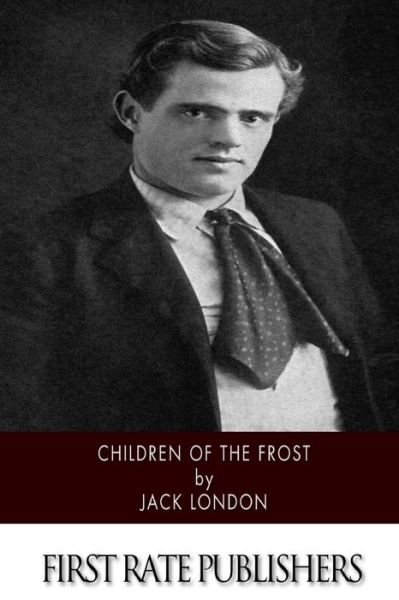 Children of the Frost - Jack London - Kirjat - Createspace Independent Publishing Platf - 9781518738111 - lauantai 24. lokakuuta 2015